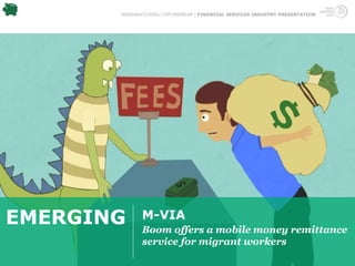 TRENDWATCHING.COM PREMIUM | FINANCIAL SERVICES INDUSTRY PRESENTATION




EMERGING      M-VIA
              Boom offers a mobile money remittance
              service for migrant workers
 