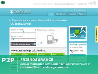 TRENDWATCHING.COM PREMIUM | FINANCIAL SERVICES INDUSTRY PRESENTATION




P2P   FRIENDSURANCE
      Social insurance company friendsurance relies on
      communities to reduce premiums
 