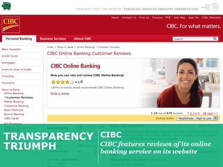 TRENDWATCHING.COM PREMIUM | FINANCIAL SERVICES INDUSTRY PRESENTATION




TRANSPARENCY          CIBC
TRIUMPH               CIBC features reviews of its online
                      banking service on its website
 