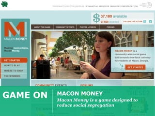 TRENDWATCHING.COM PREMIUM | FINANCIAL SERVICES INDUSTRY PRESENTATION




GAME ON      MACON MONEY
             Macon Money is a game designed to
             reduce social segregation
 
