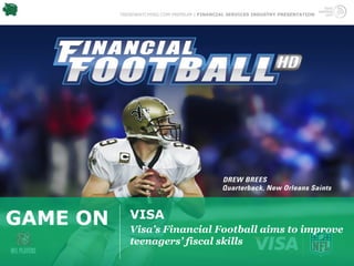 TRENDWATCHING.COM PREMIUM | FINANCIAL SERVICES INDUSTRY PRESENTATION




GAME ON      VISA
             Visa’s Financial Football aims to improve
             teenagers’ fiscal skills
 