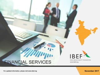 For updated information, please visit www.ibef.org November 2017
FINANCIAL SERVICES
 