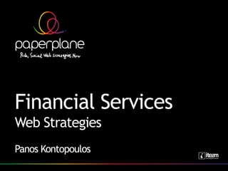 Financial Services
Web Strategies
Panos Kontopoulos