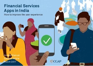Financial Services
Apps in India
How to improve the user experience
March 2017
Anand Raman
Gabriel White
 
