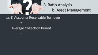 3. Ratio Analysis
b. Asset Management
3.b.1) Accounts Receivable Turnover
=
Average Collection Period
=
 