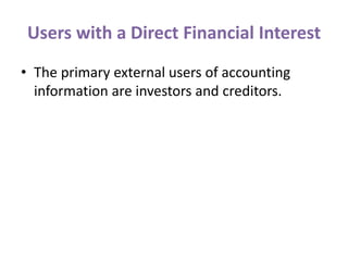 Users with a Direct Financial Interest
• The primary external users of accounting
information are investors and creditors.
 