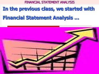 In the previous class, we started with Financial Statement Analysis … 