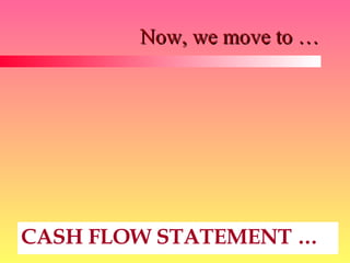 Now, we move to … CASH FLOW STATEMENT … 