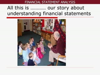 All this is ………… our story about understanding financial statements 