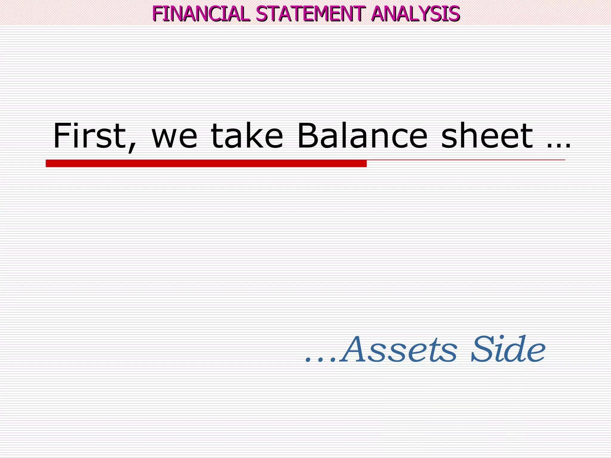 First, we take Balance sheet … … Assets Side 