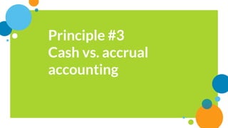 Principle #3
Cash vs. accrual
accounting
 