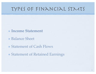 Types of Financial StMTs
Income Statement
Balance Sheet
Statement of Cash Flows
Statement of Retained Earnings
3
 