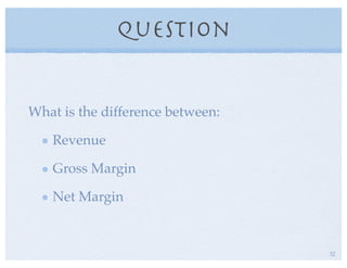 Question
What is the difference between:
Revenue
Gross Margin
Net Margin
32
 