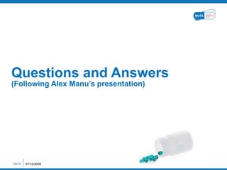Questions and Answers (Following Alex Manu’s presentation) 07/12/2009 