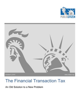 October 8, 2015
The Financial Transaction Tax
An Old Solution to a New Problem
www.citizen.org
 