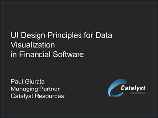 UI Design Principles for Data
Visualization
in Financial Software


Paul Giurata
Managing Partner
Catalyst Resources
 