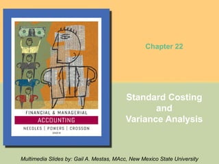 Chapter 22

Standard Costing
and
Variance Analysis

Multimedia Slides by: Gail A. Mestas, MAcc, New Mexico State University

 