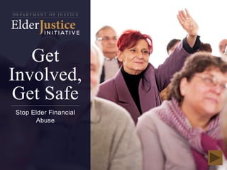 Get Involved, Get Safe – Stop Elder Financial Abuse
Get
Involved,
Get Safe
Stop Elder Financial
Abuse
 