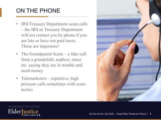 Get Involved, Get Safe – Stop Elder Financial Abuse 8
• IRS/Treasury Department scam calls
– the IRS or Treasury Departmen...