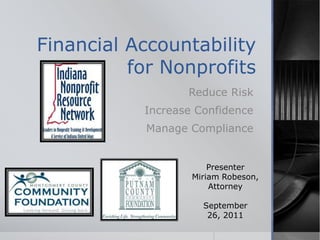 Financial Accountability for Nonprofits Reduce Risk Increase Confidence Manage Compliance Presenter Miriam Robeson, Attorney September 26, 2011 