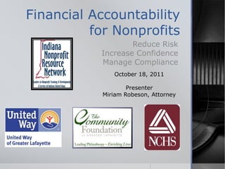 Financial Accountability for Nonprofits,[object Object],Reduce Risk,[object Object],Increase Confidence,[object Object],Manage Compliance,[object Object],October 18, 2011,[object Object],Presenter,[object Object],Miriam Robeson, Attorney,[object Object]
