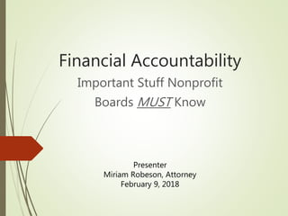 Financial Accountability
Important Stuff Nonprofit
Boards MUST Know
Presenter
Miriam Robeson, Attorney
February 9, 2018
 