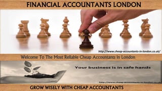 FINANCIAL ACCOUNTANTS LONDON
Welcome To The Most Reliable Cheap Accountants in London
http://www.cheap-accountants-in-london.co.uk/
GROW WISELY WITH CHEAP ACCOUNTANTS
 