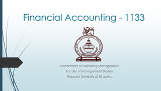 Financial Accounting - 1133
Department of marketing Management
Faculty of Management Studies
Rajarata University of Sri Lanka
 