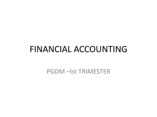 FINANCIAL ACCOUNTING

   PGDM –Ist TRIMESTER
 