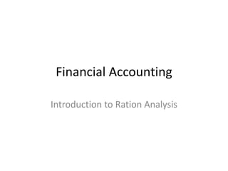 Financial Accounting
Introduction to Ration Analysis
 