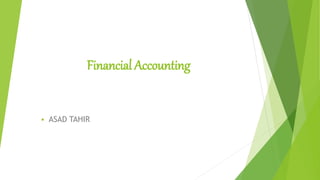 Financial Accounting
 ASAD TAHIR
 