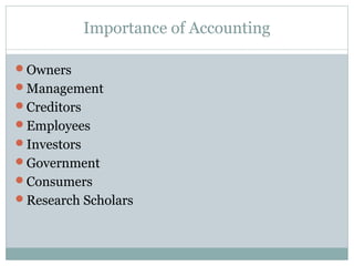 Importance of Accounting
Owners
Management
Creditors
Employees
Investors
Government
Consumers
Research Scholars
 