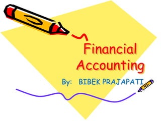 Financial
Accounting
By: BIBEK PRAJAPATI
 