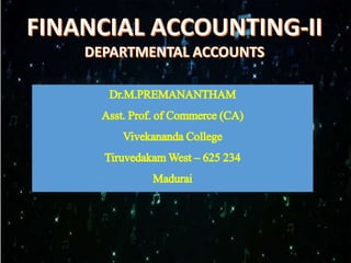 Dr.M.PREMANANTHAM
Asst.Prof.of Commerce(CA)
VivekanandaCollege
TiruvedakamWest – 625 234
Madurai
 