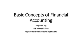 Basic Concepts of Financial
Accounting
Prepared by:
Mr. Ahmed Saeed
https://dollarupload.com/dl/8fcf15fb
 