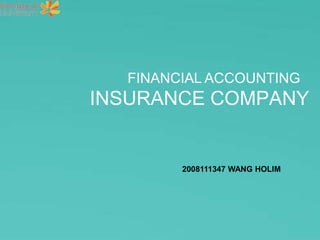 FINANCIAL ACCOUNTING
INSURANCE COMPANY


        2008111347 WANG HOLIM
 