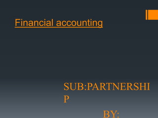 Financial accounting
SUB:PARTNERSHI
P
BY:
 