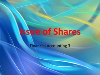 Issue of Shares
Financial Accounting 3
 