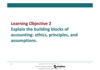 Learning Objective 2
Explain the building blocks of
accounting: ethics, principles, and
assumptions.
7
Copyright ©2019 John Wiley & Sons, Inc.
LO 1
Downloaded by Talila Sida (talilasida175@gmail.com)
lOMoARcPSD|37000060
 