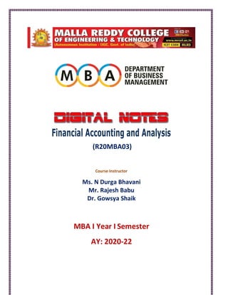 Financial Accounting and Analysis
(R20MBA03)
Course Instructor
Ms. N Durga Bhavani
Mr. Rajesh Babu
Dr. Gowsya Shaik
MBA I Year I Semester
AY: 2020-22
 