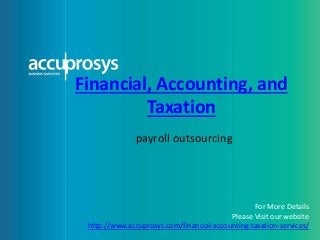 Financial, Accounting, and
Taxation
payroll outsourcing
For More Details
Please Visit our website
http://www.accuprosys.com/financial-accounting-taxation-services/
 