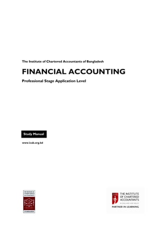 The Institute of Chartered Accountants of Bangladesh
FINANCIAL ACCOUNTING
Professional Stage Application Level
www.icab.org.bd
Study Manual
 