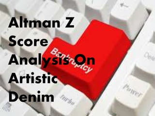 Altman Z
Score
Analysis On
Artistic
Denim
 