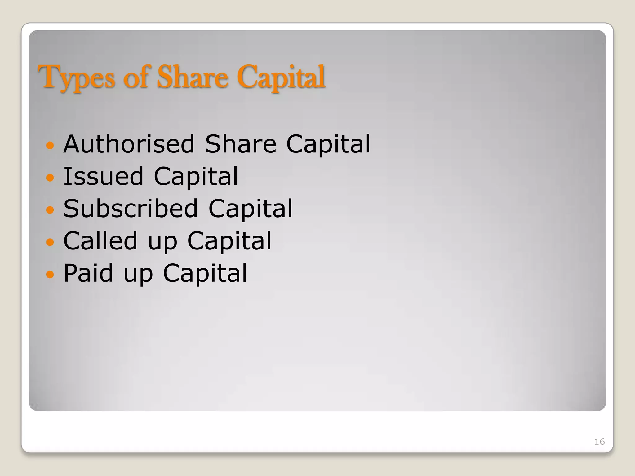  Authorised Share Capital
 Issued Capital
 Subscribed Capital
 Called up Capital
 Paid up Capital
16
Types of Share Capital
 