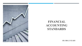 FINANCIAL
ACCOUNTING
STANDARDS
BY: BBA 2-YEARS
 