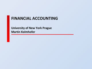 FINANCIAL ACCOUNTING University of New York Prague Martin Kolmhofer 
