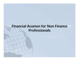 Financial Acumen for Non Finance
Professionals
 