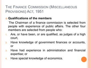 THE FINANCE COMMISSION (MISCELLANEOUS
PROVISIONS) ACT, 1951
 Disqualification from being a member of the
commission
A mem...