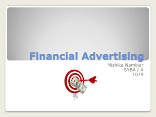 Financial Advertising
Mishika Nambiar
SYBA / A
1079

 