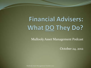 Mullooly Asset Management Podcast

                                         October 24, 2012




Mullooly Asset Management October 2012
 